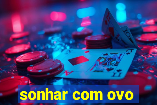 sonhar com ovo